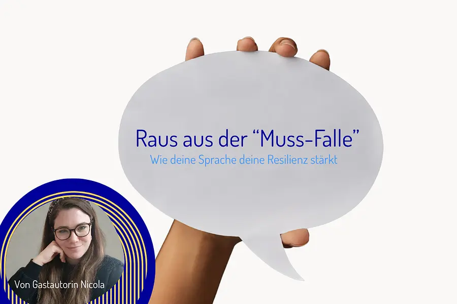 Raus aus der Muss-Falle - Wie deine Sprache deine Resilienz stärkt Raus aus der Muss-Falle - Wie deine Sprache deine Resilienz stärkt