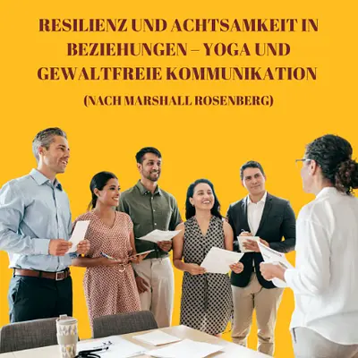 Resilienz und Achtsamkeit in Beziehungen – Yoga und Gewaltfreie Kommunikation (nach Marshall Rosenberg)
