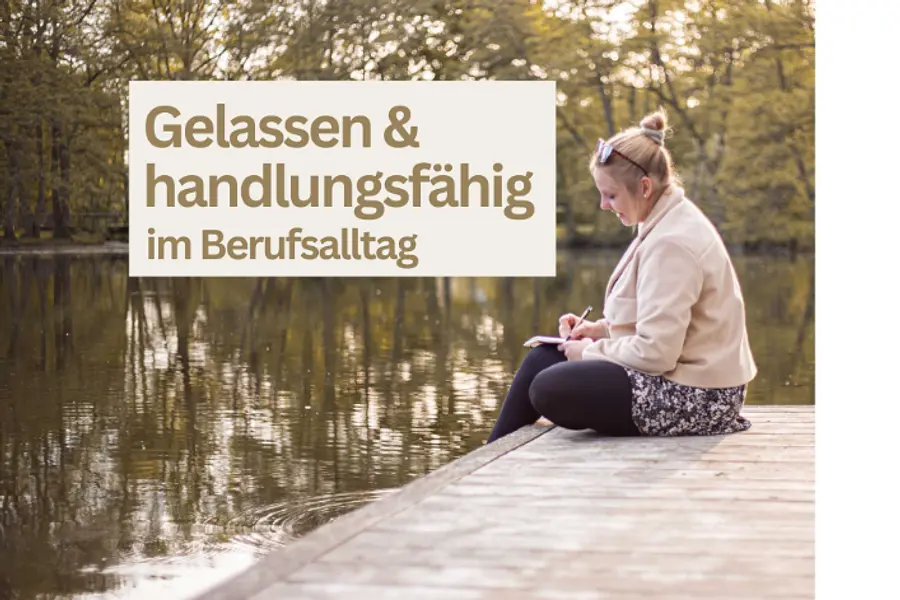Gelassen und handlungsfähig im Berufsalltag -Strategien gegen Stress und Burnout
