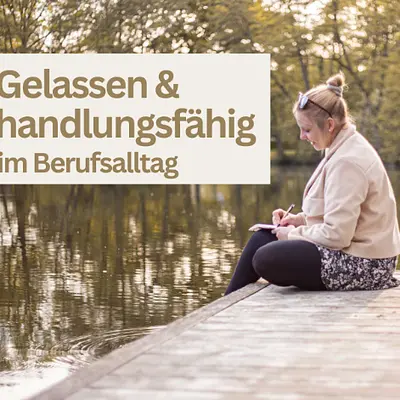 Gelassen und handlungsfähig im Berufsalltag -Strategien gegen Stress und Burnout