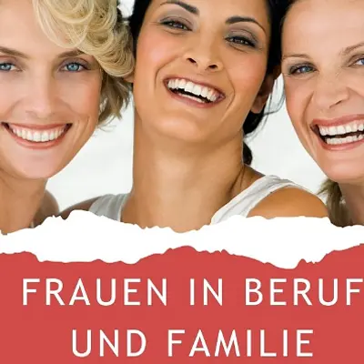 Frauen in Beruf und Familie“ - ARBEITEN UND LEBEN 